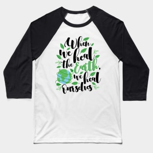 'We Heal Ourselves' Environment Awareness Shirt Baseball T-Shirt